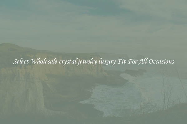 Select Wholesale crystal jewelry luxury Fit For All Occasions