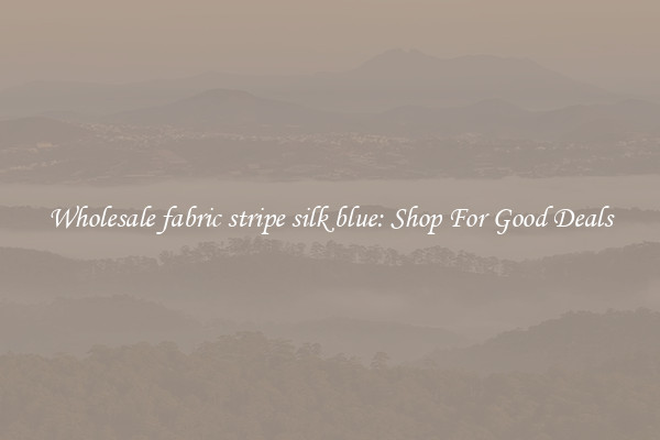 Wholesale fabric stripe silk blue: Shop For Good Deals