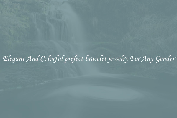 Elegant And Colorful prefect bracelet jewelry For Any Gender