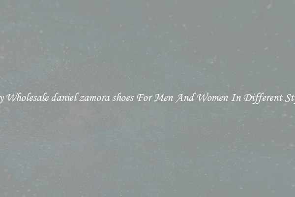 Buy Wholesale daniel zamora shoes For Men And Women In Different Styles