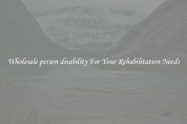 Wholesale person disability For Your Rehabilitation Needs