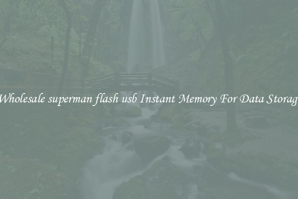 Wholesale superman flash usb Instant Memory For Data Storage