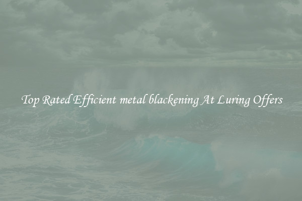 Top Rated Efficient metal blackening At Luring Offers