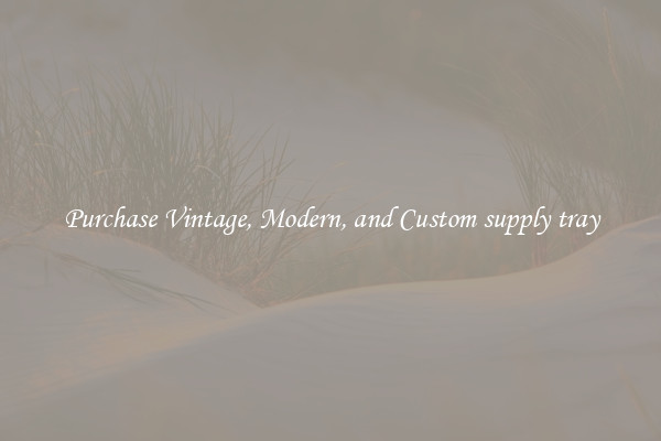 Purchase Vintage, Modern, and Custom supply tray