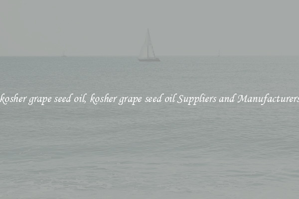 kosher grape seed oil, kosher grape seed oil Suppliers and Manufacturers