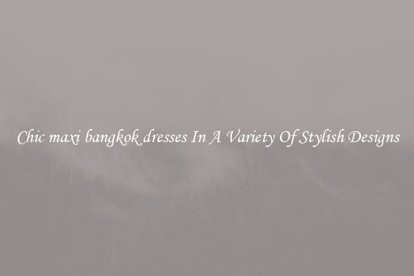 Chic maxi bangkok dresses In A Variety Of Stylish Designs