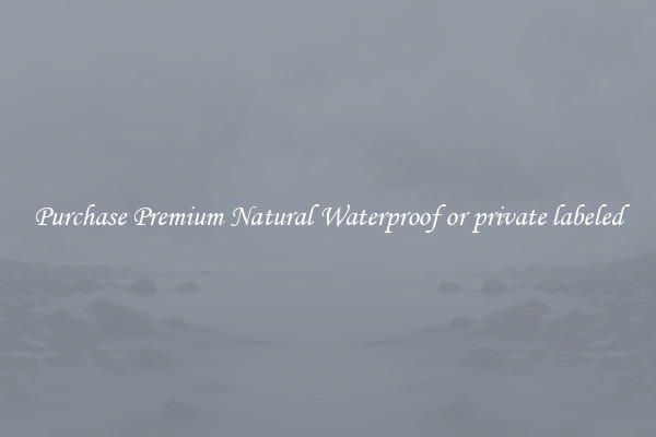 Purchase Premium Natural Waterproof or private labeled