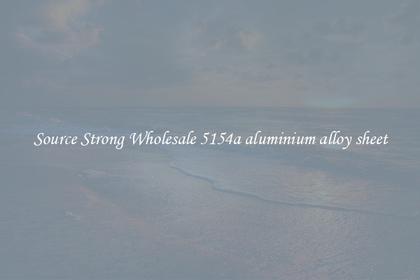 Source Strong Wholesale 5154a aluminium alloy sheet