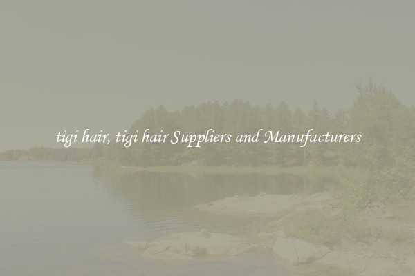 tigi hair, tigi hair Suppliers and Manufacturers