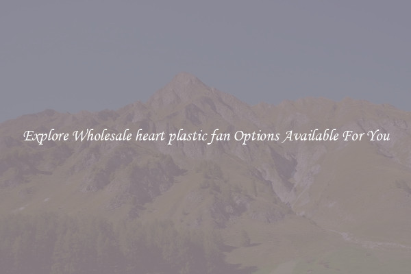 Explore Wholesale heart plastic fan Options Available For You