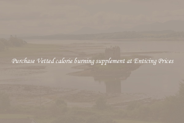 Purchase Vetted calorie burning supplement at Enticing Prices