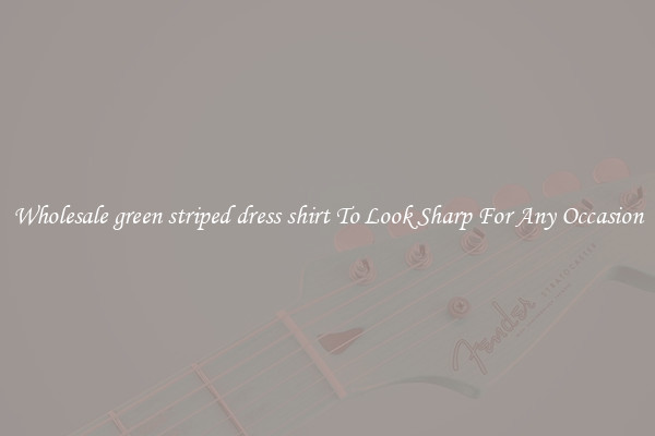 Wholesale green striped dress shirt To Look Sharp For Any Occasion