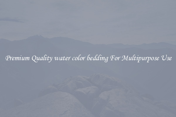 Premium Quality water color bedding For Multipurpose Use