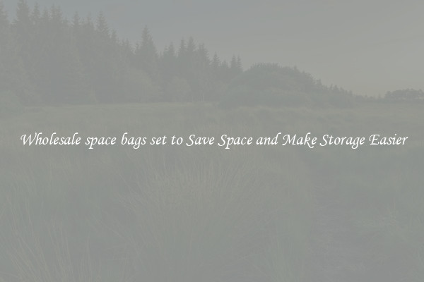 Wholesale space bags set to Save Space and Make Storage Easier