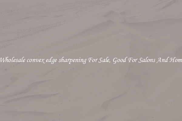 Buy Wholesale convex edge sharpening For Sale, Good For Salons And Home Use