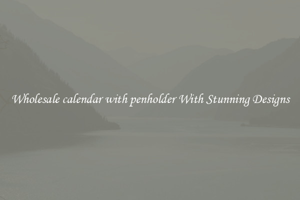 Wholesale calendar with penholder With Stunning Designs