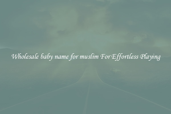 Wholesale baby name for muslim For Effortless Playing
