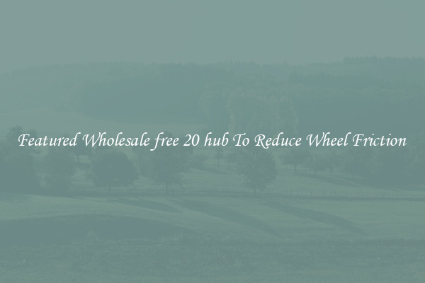 Featured Wholesale free 20 hub To Reduce Wheel Friction 