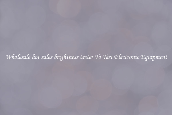Wholesale hot sales brightness tester To Test Electronic Equipment