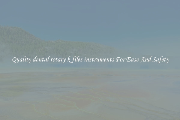 Quality dental rotary k files instruments For Ease And Safety
