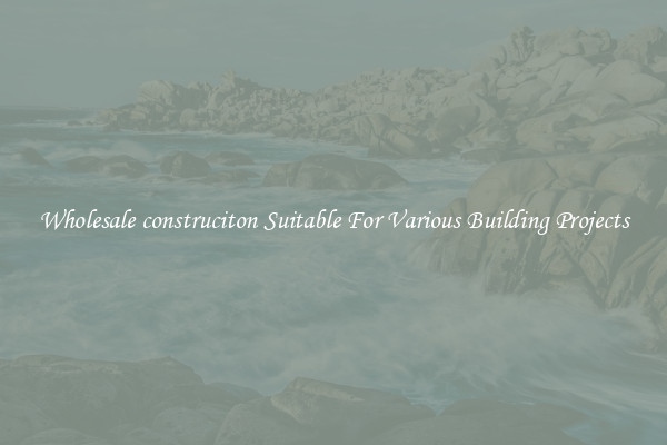 Wholesale construciton Suitable For Various Building Projects
