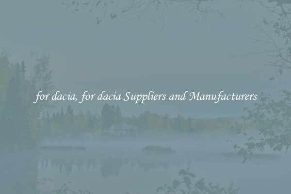 for dacia, for dacia Suppliers and Manufacturers