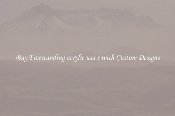 Buy Freestanding acrylic usa s with Custom Designs