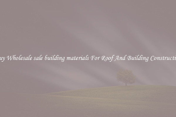 Buy Wholesale sale building materials For Roof And Building Construction
