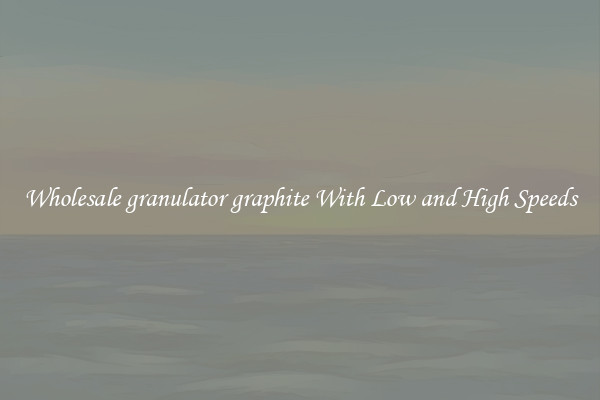 Wholesale granulator graphite With Low and High Speeds