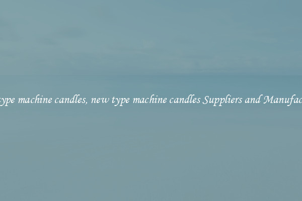 new type machine candles, new type machine candles Suppliers and Manufacturers