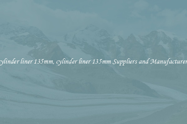 cylinder liner 135mm, cylinder liner 135mm Suppliers and Manufacturers