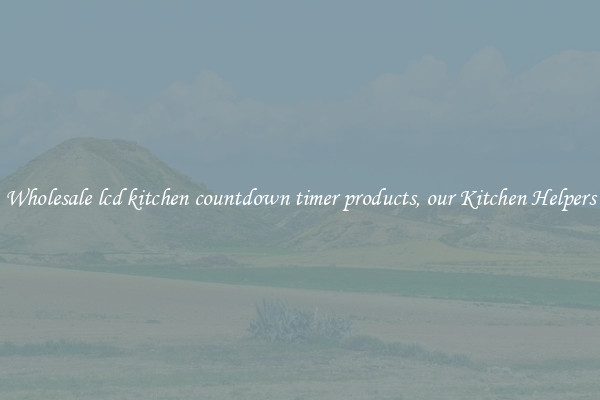 Wholesale lcd kitchen countdown timer products, our Kitchen Helpers