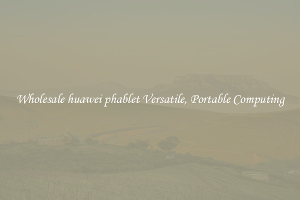 Wholesale huawei phablet Versatile, Portable Computing