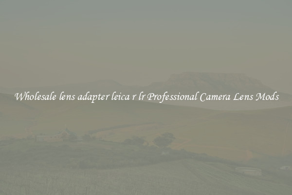 Wholesale lens adapter leica r lr Professional Camera Lens Mods