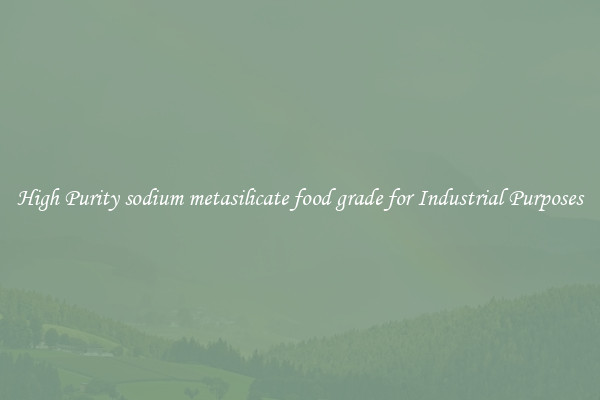High Purity sodium metasilicate food grade for Industrial Purposes