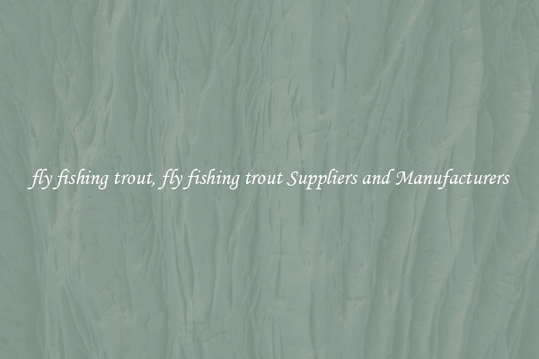 fly fishing trout, fly fishing trout Suppliers and Manufacturers