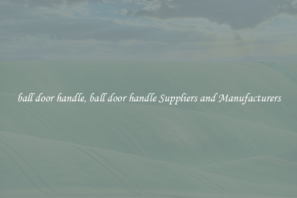 ball door handle, ball door handle Suppliers and Manufacturers
