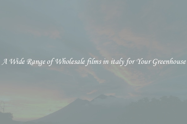 A Wide Range of Wholesale films in italy for Your Greenhouse