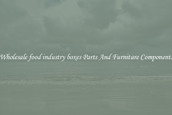 Wholesale food industry boxes Parts And Furniture Components