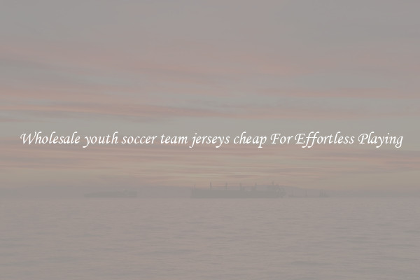 Wholesale youth soccer team jerseys cheap For Effortless Playing