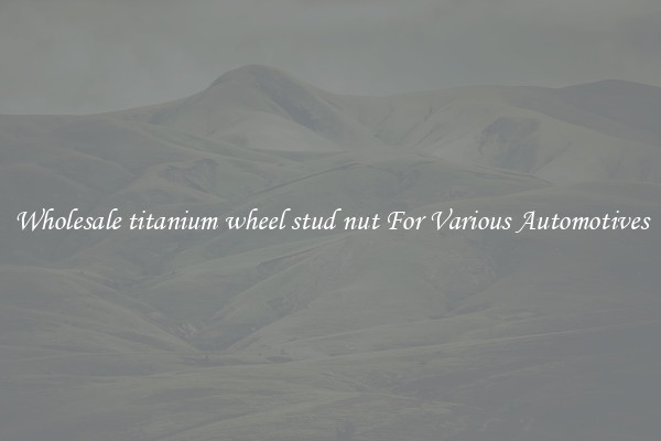 Wholesale titanium wheel stud nut For Various Automotives