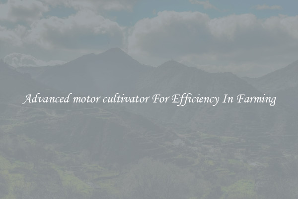 Advanced motor cultivator For Efficiency In Farming