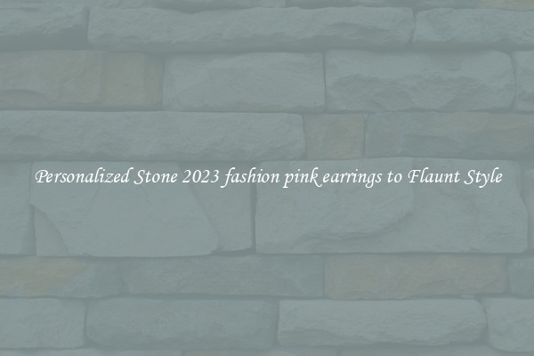 Personalized Stone 2023 fashion pink earrings to Flaunt Style