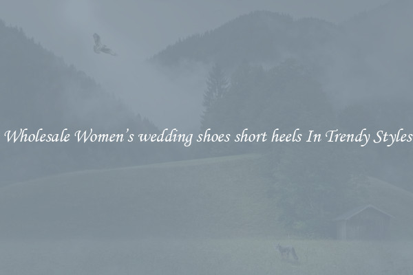 Wholesale Women’s wedding shoes short heels In Trendy Styles