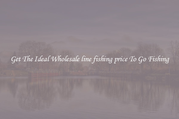 Get The Ideal Wholesale line fishing price To Go Fishing