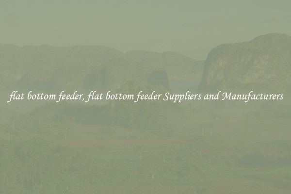 flat bottom feeder, flat bottom feeder Suppliers and Manufacturers