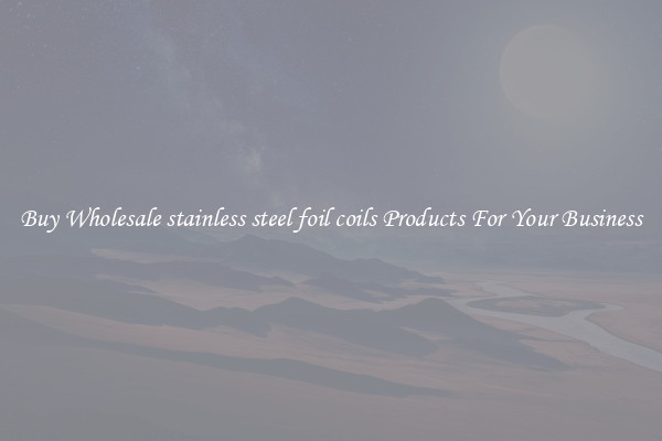 Buy Wholesale stainless steel foil coils Products For Your Business