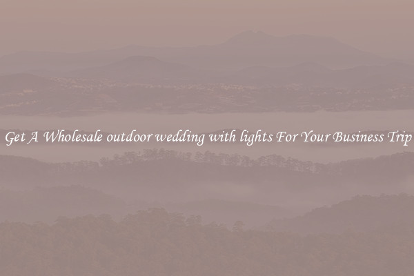Get A Wholesale outdoor wedding with lights For Your Business Trip