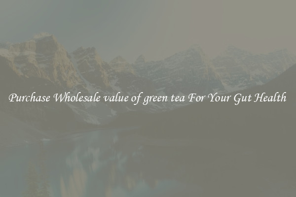 Purchase Wholesale value of green tea For Your Gut Health 