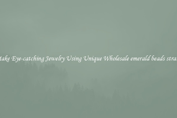 Make Eye-catching Jewelry Using Unique Wholesale emerald beads strand